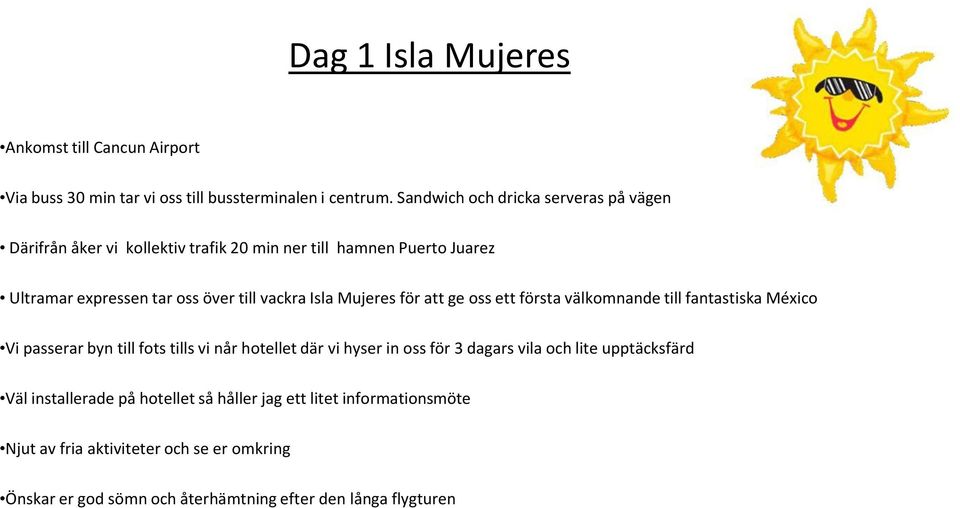 Isla Mujeres för att ge oss ett första välkomnande till fantastiska México Vi passerar byn till fots tills vi når hotellet där vi hyser in oss för 3