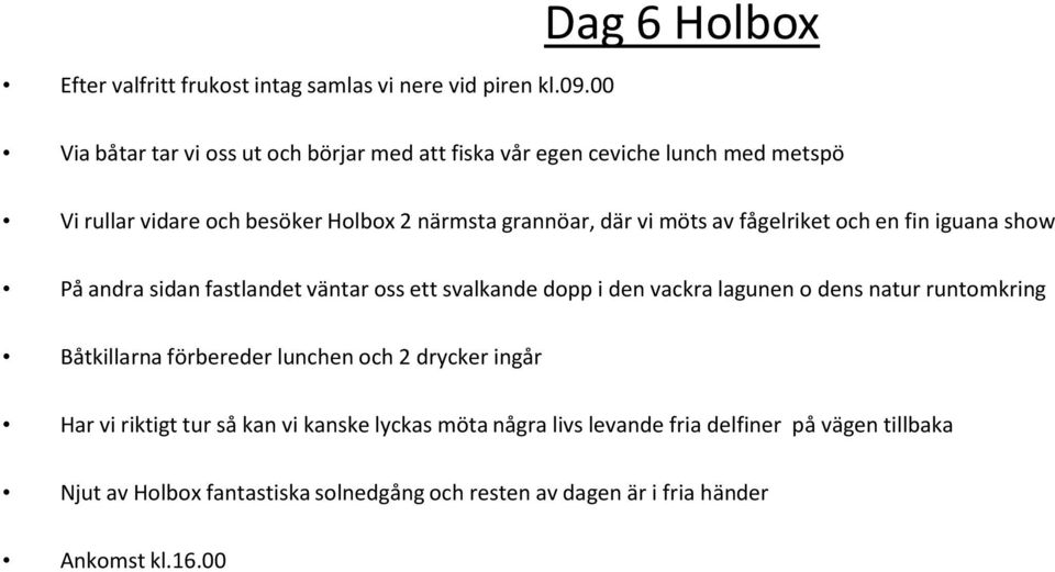 grannöar, där vi möts av fågelriket och en fin iguana show På andra sidan fastlandet väntar oss ett svalkande dopp i den vackra lagunen o dens natur