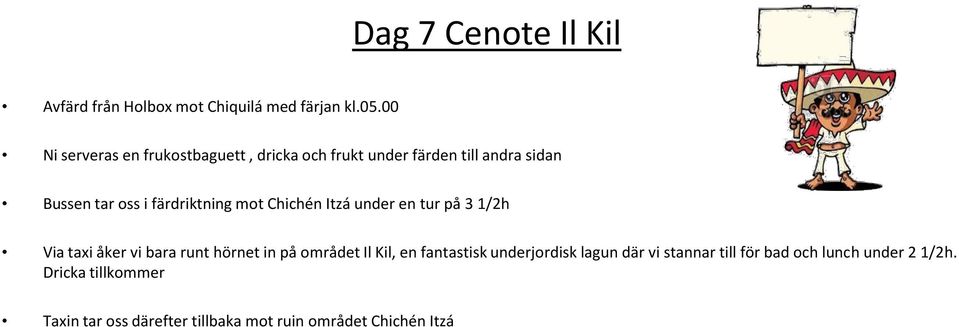 färdriktning mot Chichén Itzá under en tur på 3 1/2h Via taxi åker vi bara runt hörnet in på området Il Kil,