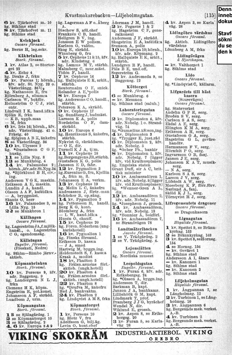 adr. Köpmang. 2 5 kv. Cepheus 11& 15, äfv. äg. Hallquists E K, arkit., 'adr. Kindstug. 6 stärbh. äg. Lamms M T, stärbh. Lundgren R F, handl, Malmberg e, mur.mäst. Päls B E, und.off, Viden F, handl.