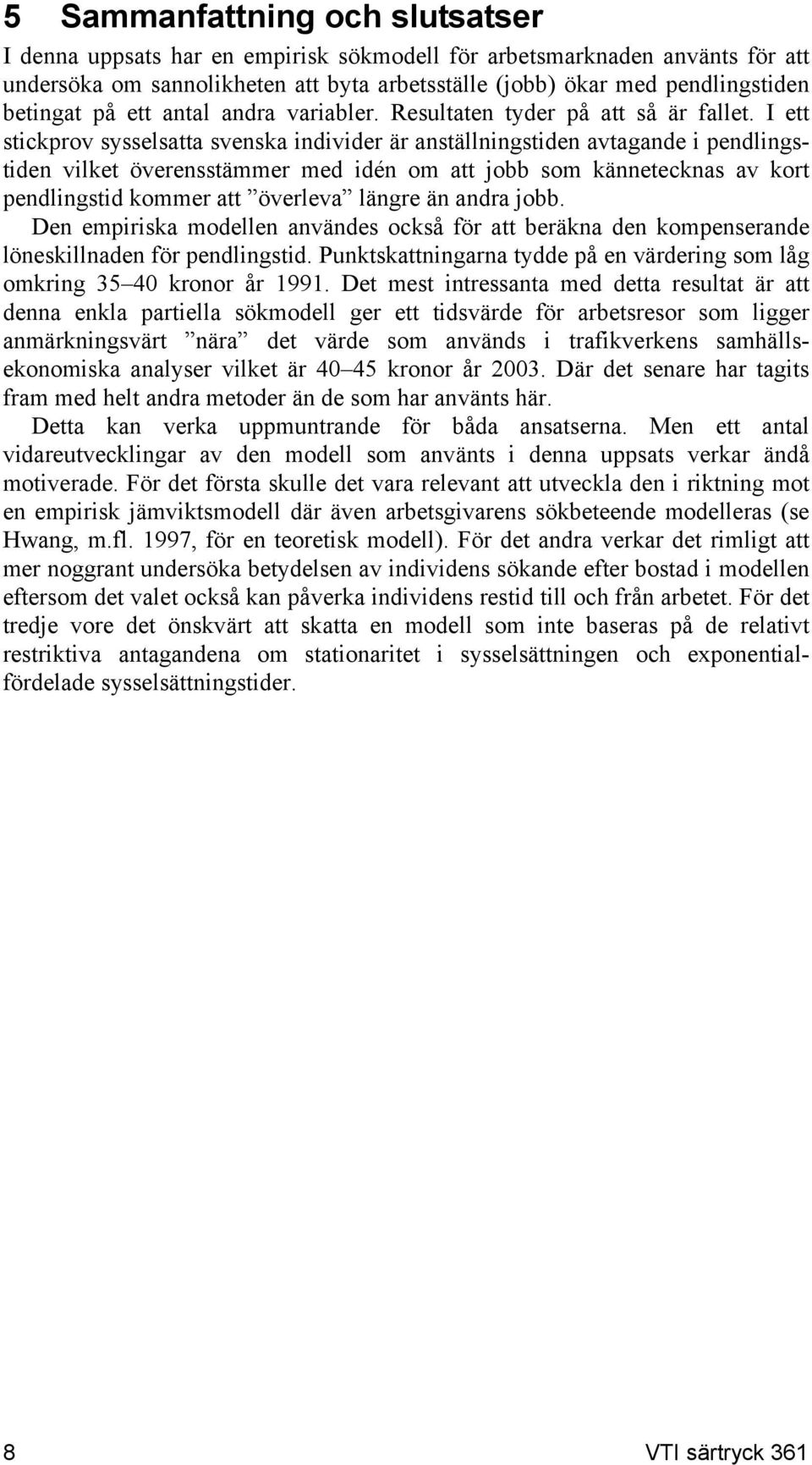 I ett stckprov sysselsatta svenska ndvder är anställnngstden avtagande pendlngstden vlket överensstämmer med dén om att jobb som kännetecknas av kort pendlngstd kommer att överleva längre än andra