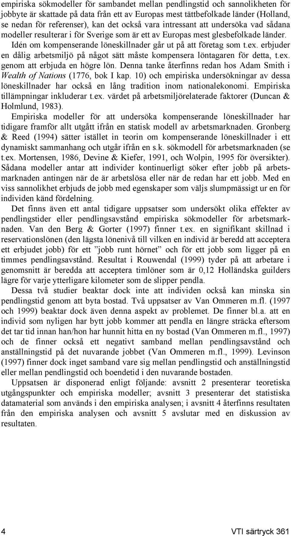 erbjuder en dålg arbetsmljö på något sätt måste kompensera löntagaren för detta, t.ex. genom att erbjuda en högre lön. Denna tanke återfnns redan hos Adam Smth Wealth of Natons (1776, bok I kap.