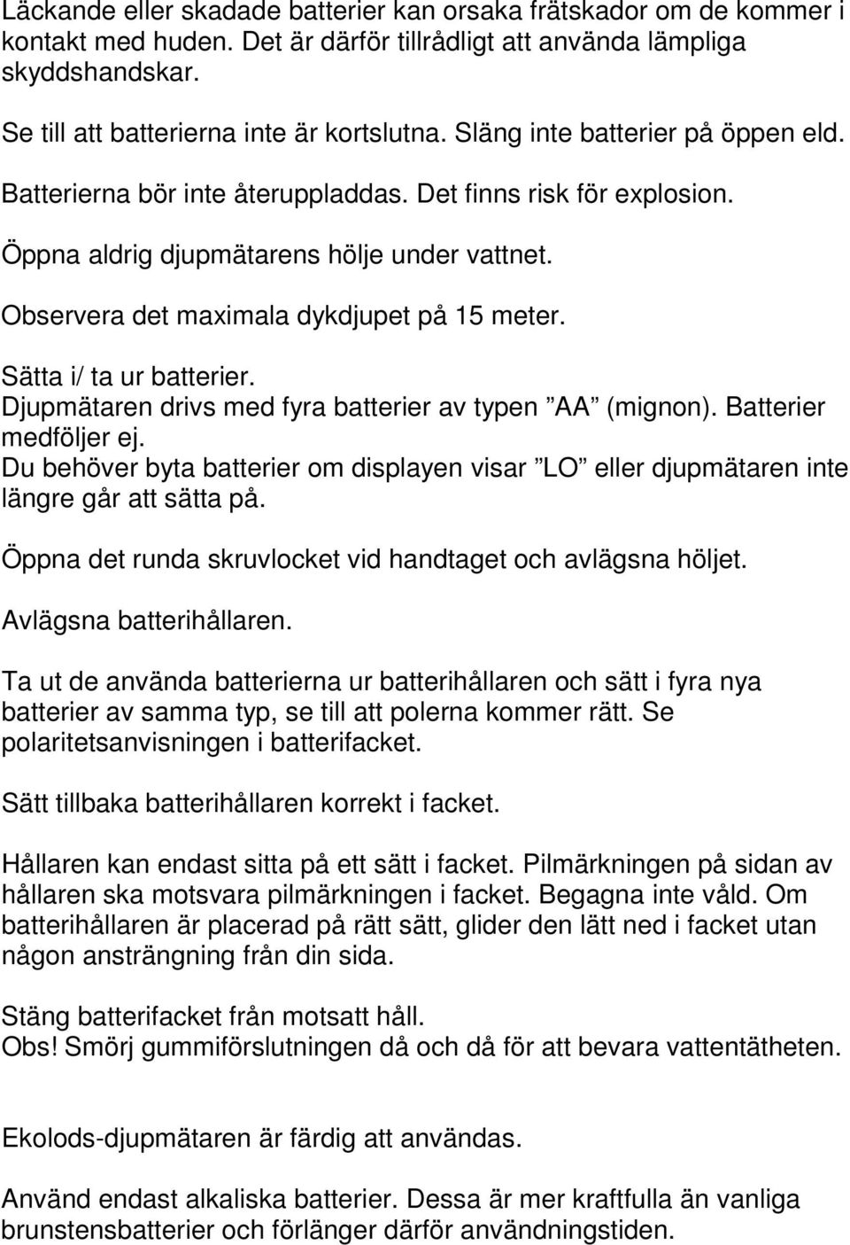 Sätta i/ ta ur batterier. Djupmätaren drivs med fyra batterier av typen AA (mignon). Batterier medföljer ej.