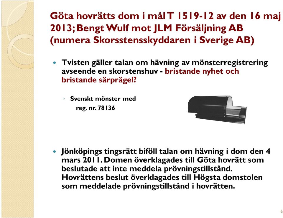 Svenskt mönster med reg. nr. 78136 Jönköpings tingsrätt biföll talan om hävning i dom den 4 mars 2011.