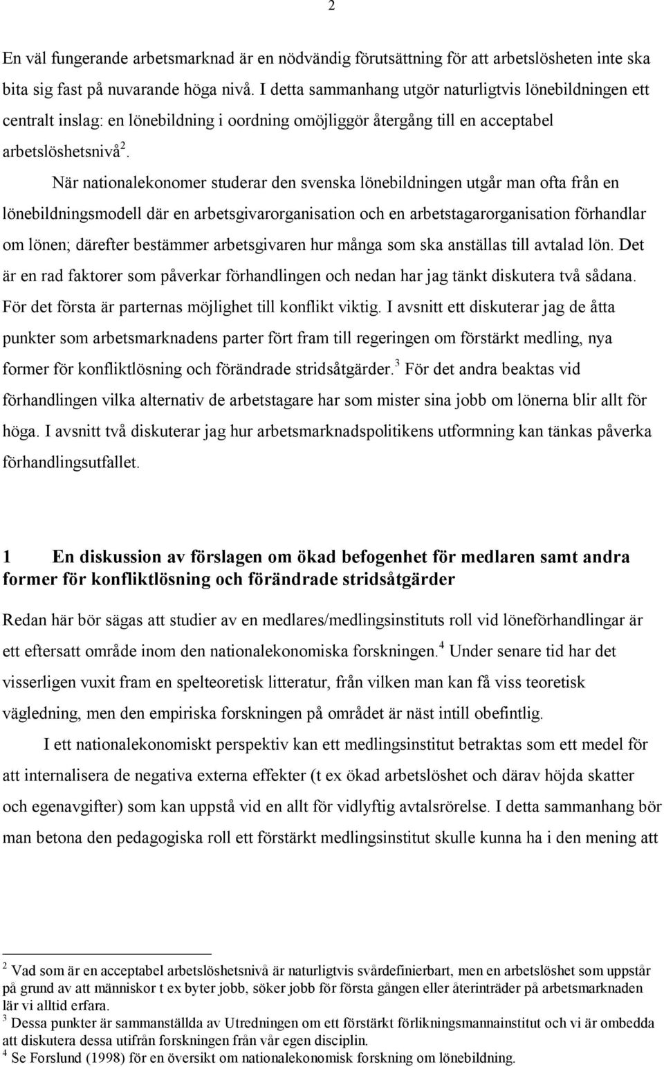 När nationalekonomer studerar den svenska lönebildningen utgår man ofta från en lönebildningsmodell där en arbetsgivarorganisation och en arbetstagarorganisation förhandlar om lönen; därefter