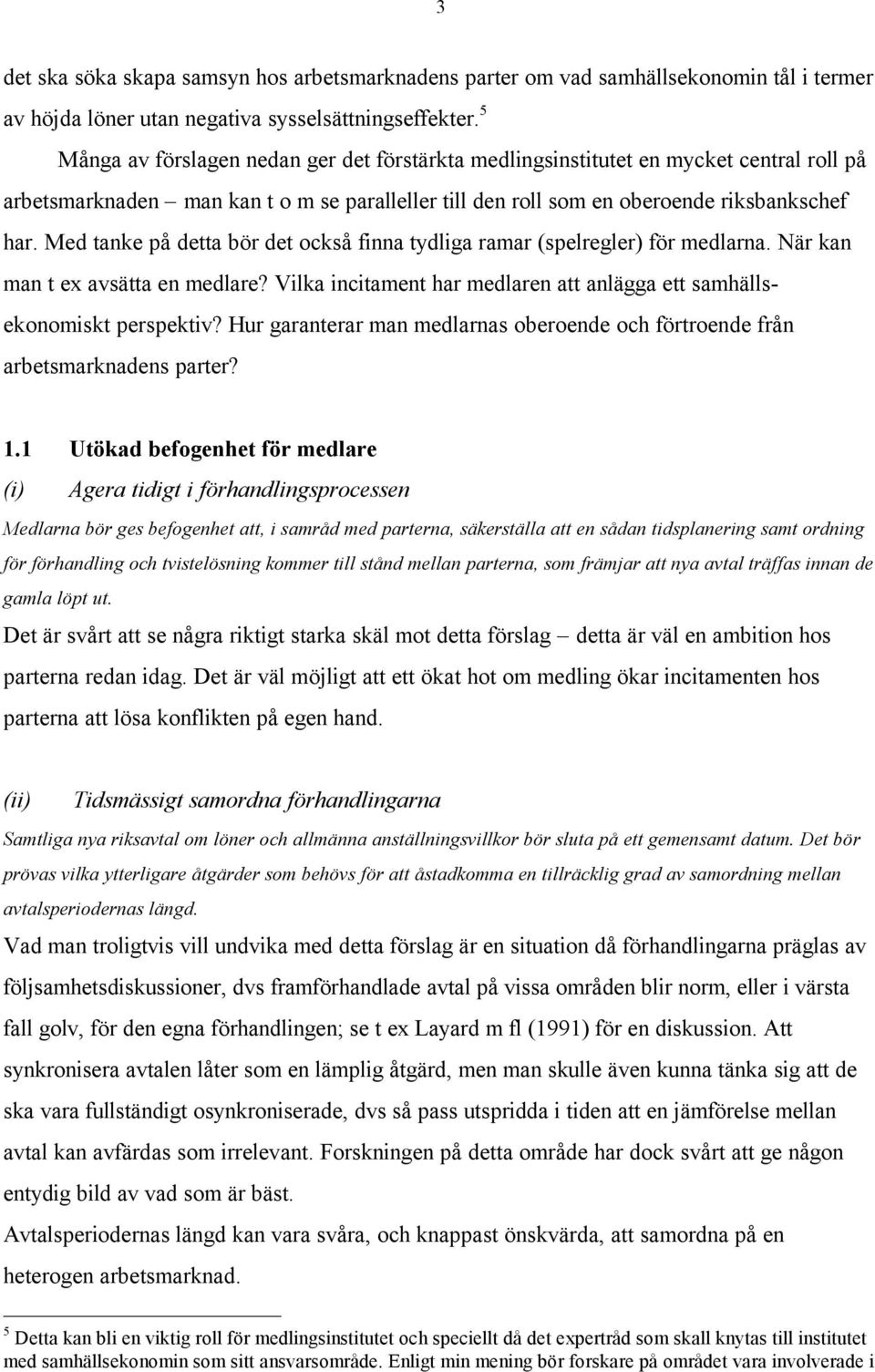 Med tanke på detta bör det också finna tydliga ramar (spelregler) för medlarna. När kan man t ex avsätta en medlare? Vilka incitament har medlaren att anlägga ett samhällsekonomiskt perspektiv?