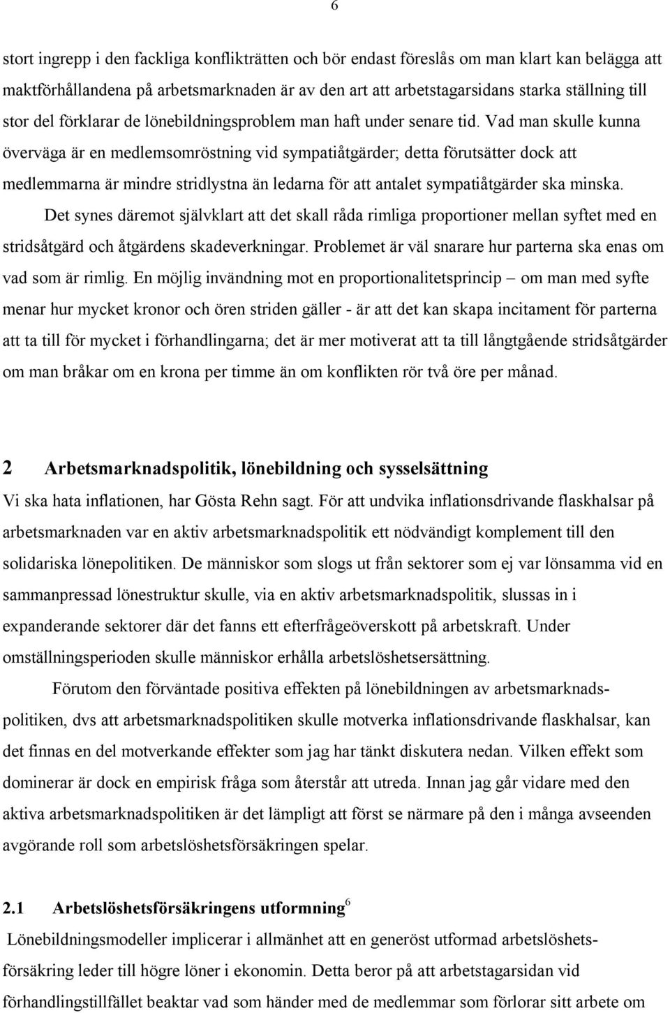 Vad man skulle kunna överväga är en medlemsomröstning vid sympatiåtgärder; detta förutsätter dock att medlemmarna är mindre stridlystna än ledarna för att antalet sympatiåtgärder ska minska.