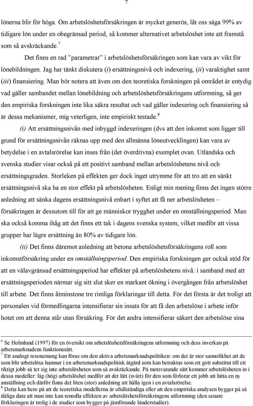 7 Det finns en rad parametrar i arbetslöshetsförsäkringen som kan vara av vikt för lönebildningen. Jag har tänkt diskutera (i) ersättningsnivå och indexering, (ii) varaktighet samt (iii) finansiering.