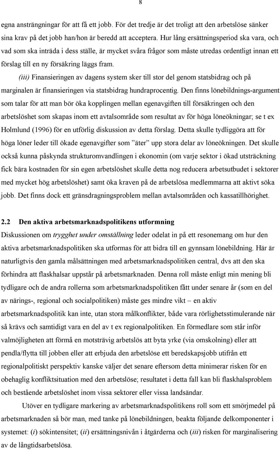 (iii) Finansieringen av dagens system sker till stor del genom statsbidrag och på marginalen är finansieringen via statsbidrag hundraprocentig.