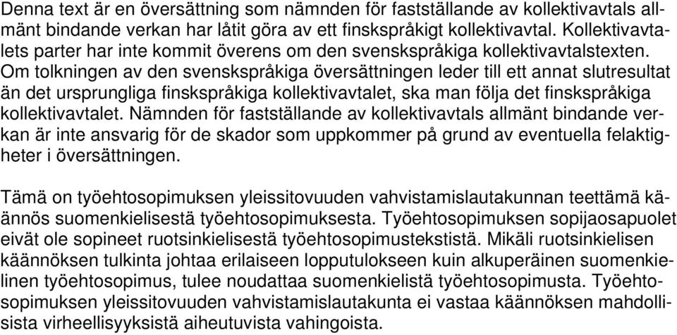 Om tolkningen av den svenskspråkiga översättningen leder till ett annat slutresultat än det ursprungliga finskspråkiga kollektivavtalet, ska man följa det finskspråkiga kollektivavtalet.