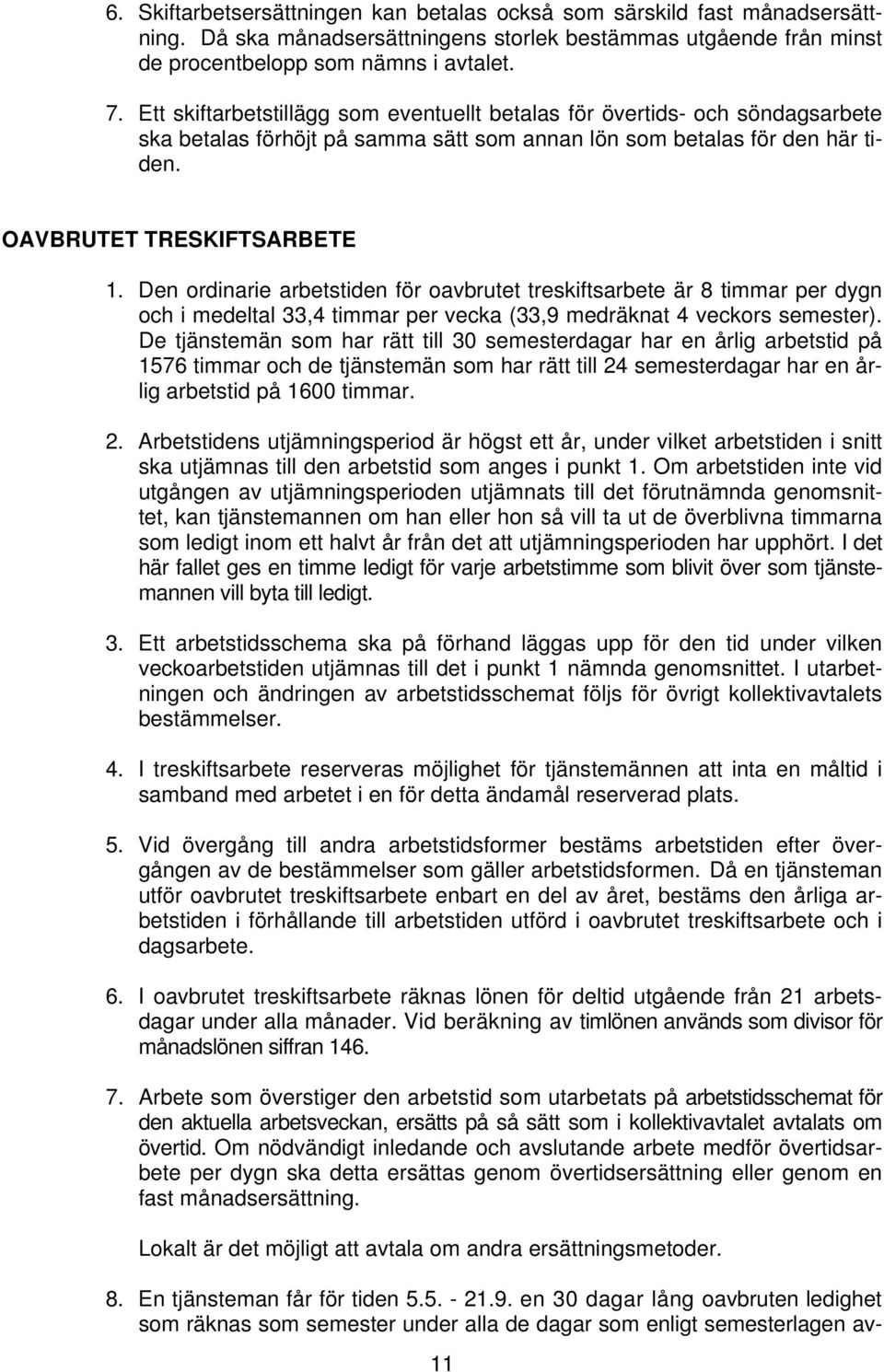 Den ordinarie arbetstiden för oavbrutet treskiftsarbete är 8 timmar per dygn och i medeltal 33,4 timmar per vecka (33,9 medräknat 4 veckors semester).