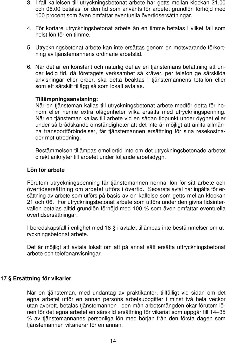 För kortare utryckningsbetonat arbete än en timme betalas i vilket fall som helst lön för en timme. 5.