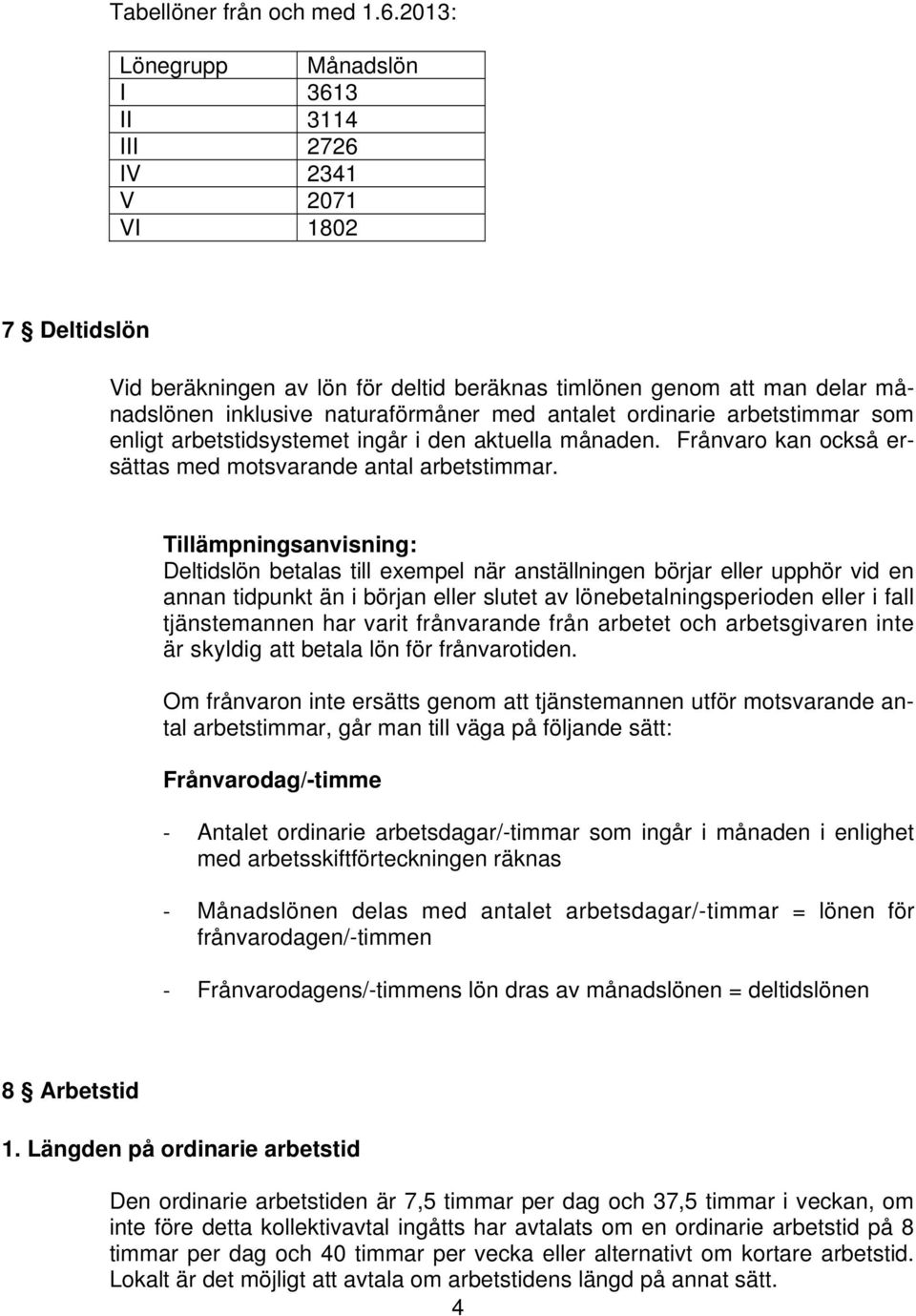 antalet ordinarie arbetstimmar som enligt arbetstidsystemet ingår i den aktuella månaden. Frånvaro kan också ersättas med motsvarande antal arbetstimmar.