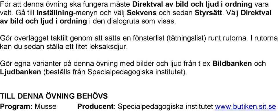 Gör överlägget taktilt genom att sätta en fönsterlist (tätningslist) runt rutorna. I rutorna kan du sedan ställa ett litet leksaksdjur.