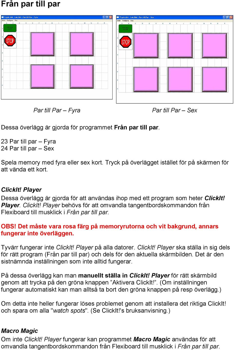 OBS! Det måste vara rosa färg på memoryrutorna och vit bakgrund, annars fungerar inte överläggen. Tyvärr fungerar inte ClickIt!