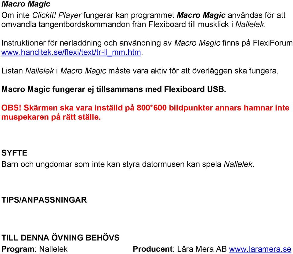Listan Nallelek i Macro Magic måste vara aktiv för att överläggen ska fungera. Macro Magic fungerar ej tillsammans med Flexiboard USB. OBS!