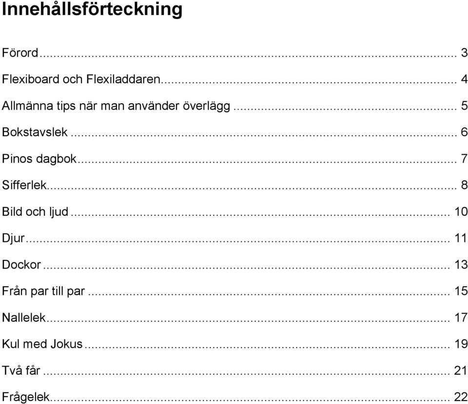 .. 6 Pinos dagbok... 7 Sifferlek... 8 Bild och ljud... 10 Djur... 11 Dockor.