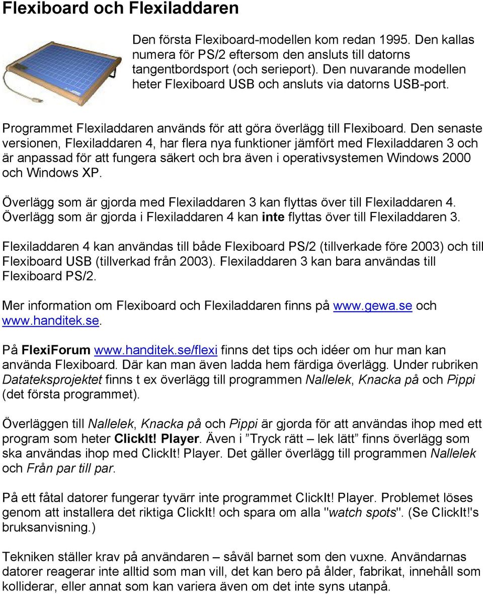 Den senaste versionen, Flexiladdaren 4, har flera nya funktioner jämfört med Flexiladdaren 3 och är anpassad för att fungera säkert och bra även i operativsystemen Windows 2000 och Windows XP.