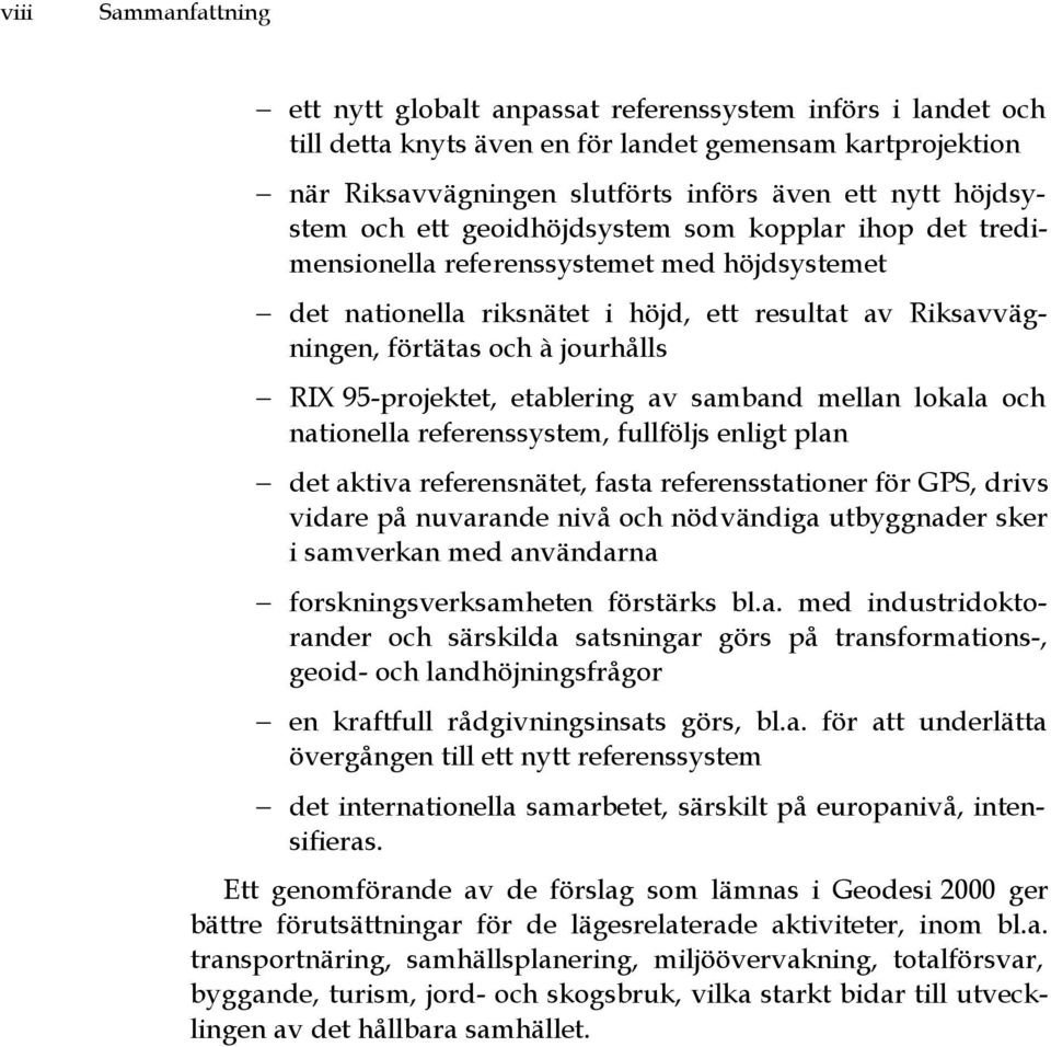 RIX 95-projektet, etablering av samband mellan lokala och nationella referenssystem, fullföljs enligt plan det aktiva referensnätet, fasta referensstationer för GPS, drivs vidare på nuvarande nivå