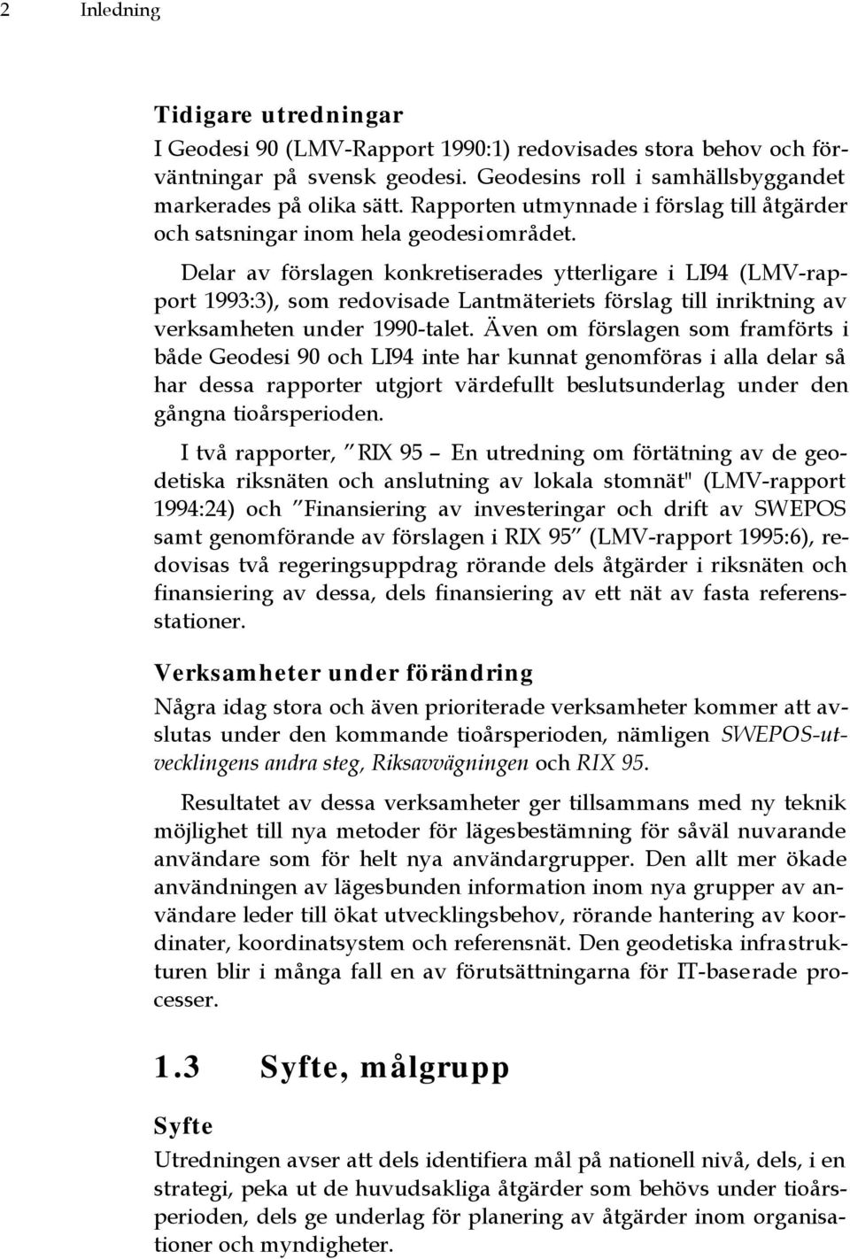 Delar av förslagen konkretiserades ytterligare i LI94 (LMV-rapport 1993:3), som redovisade Lantmäteriets förslag till inriktning av verksamheten under 1990-talet.