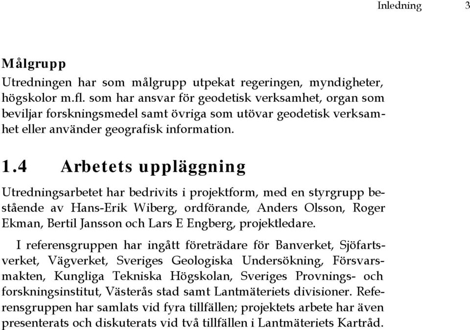 4 Arbetets uppläggning Utredningsarbetet har bedrivits i projektform, med en styrgrupp bestående av Hans-Erik Wiberg, ordförande, Anders Olsson, Roger Ekman, Bertil Jansson och Lars E Engberg,