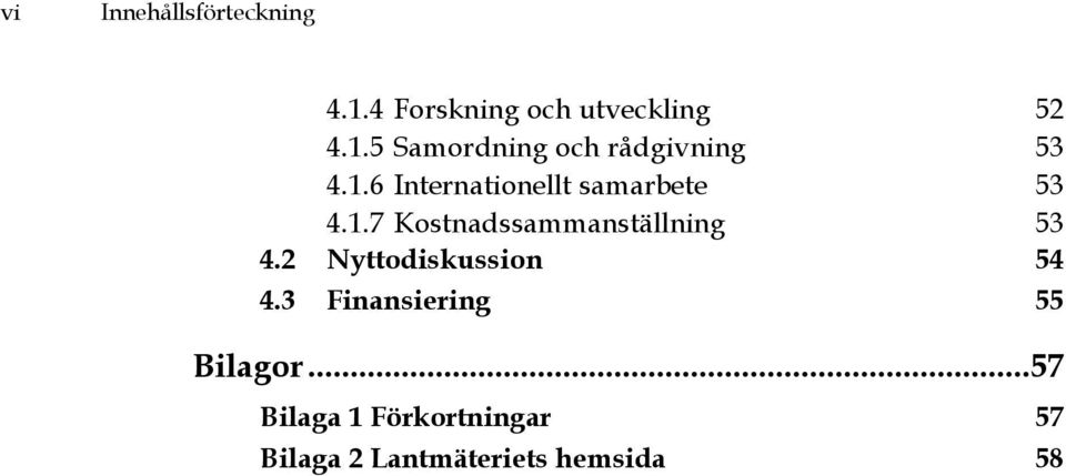 2 Nyttodiskussion 54 4.3 Finansiering 55 Bilagor.