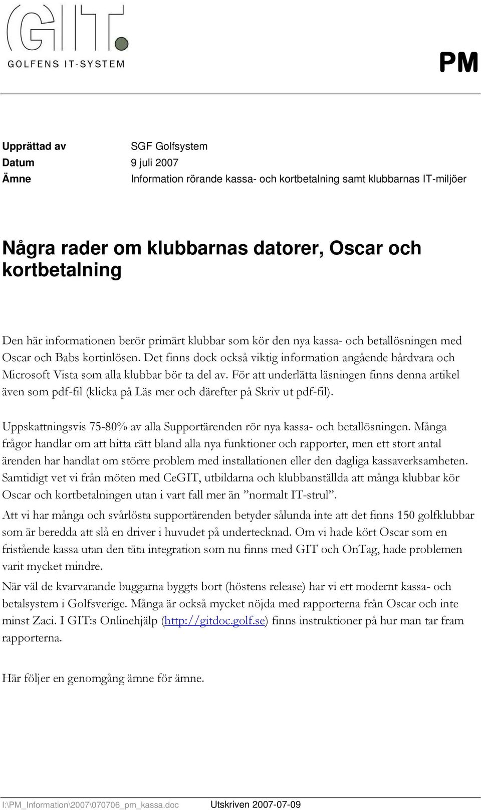 Det finns dock också viktig information angående hårdvara och Microsoft Vista som alla klubbar bör ta del av.