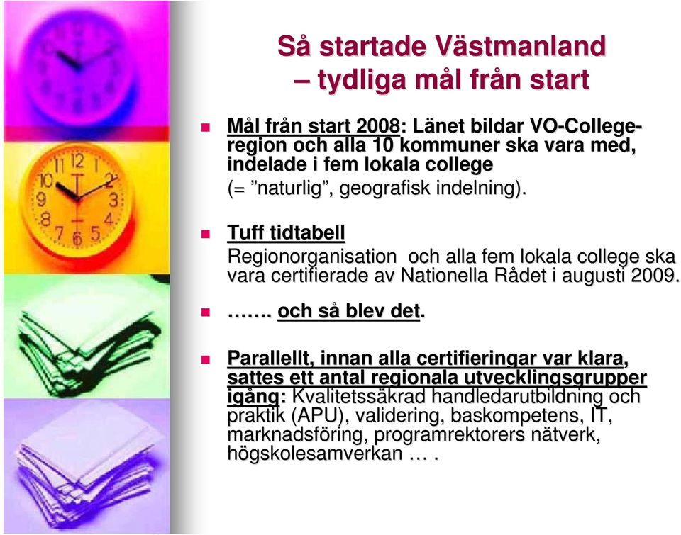 Tuff tidtabell Regionorganisation och alla fem lokala college ska vara certifierade av Nationella Rådet R i augusti 2009.. och sås blev det.