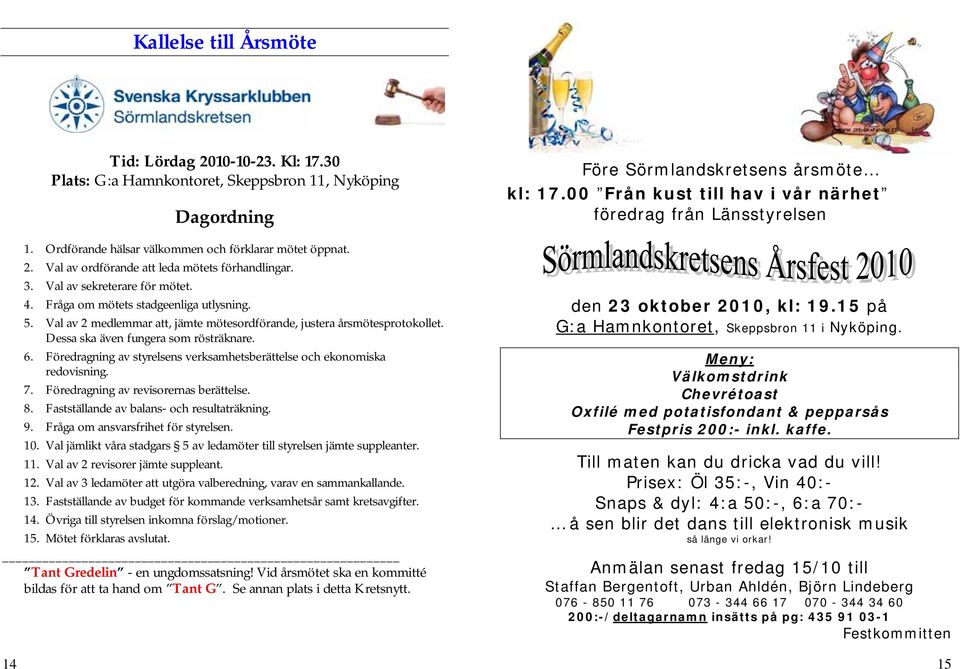 Föredragning av styrelsens verksamhetsberättelse och ekonomiska redovisning. 7. Föredragning av revisorernas berättelse. 8. Fastställande av balans- och resultaträkning. 9.