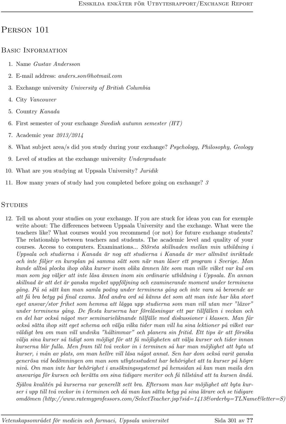 What subject area/s did you study during your exchange? Psychology, Philosophy, Geology 9. Level of studies at the exchange university Undergraduate 10. What are you studying at Uppsala University?