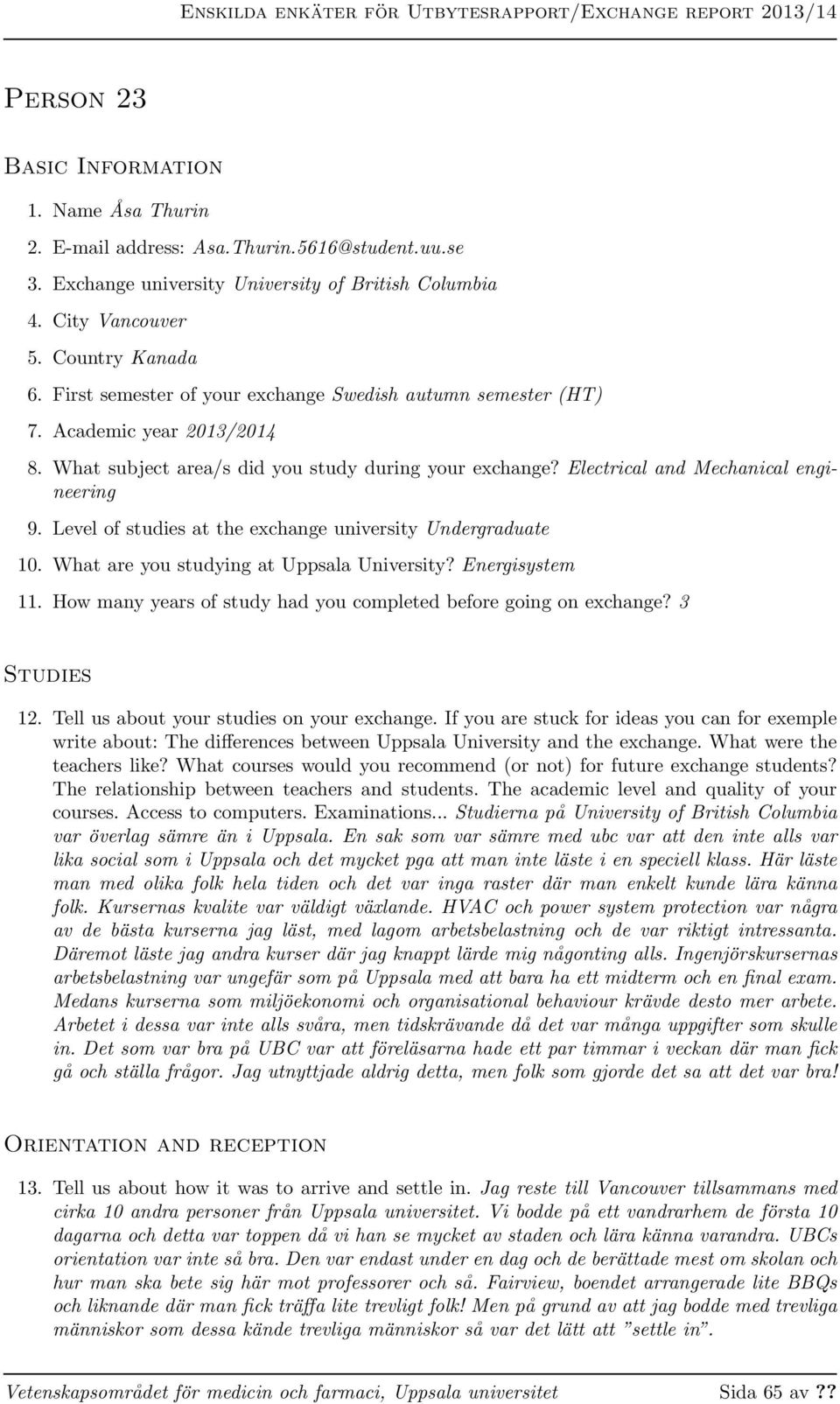 Level of studies at the exchange university Undergraduate 10. What are you studying at Uppsala University? Energisystem 11. How many years of study had you completed before going on exchange?