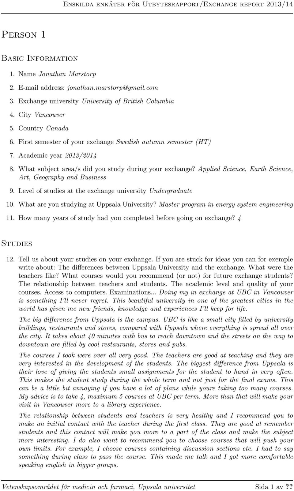 Applied Science, Earth Science, Art, Geography and Business 9. Level of studies at the exchange university Undergraduate 10. What are you studying at Uppsala University?