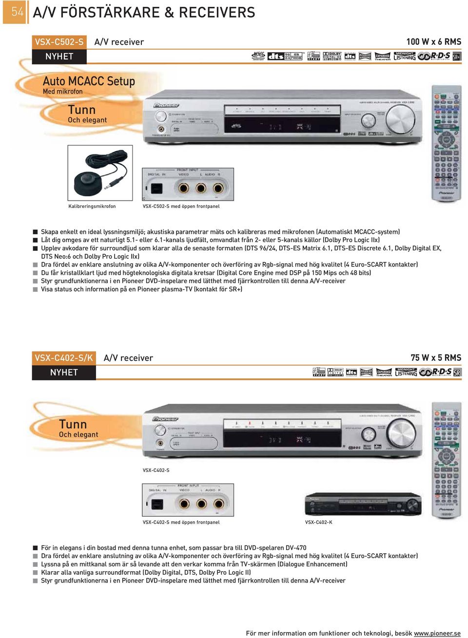 -kanals ljudfält, omvandlat från - eller 5-kanals källor (Dolby Pro Logic IIx) Upplev avkodare för surroundljud som klarar alla de senaste formaten (DTS 96/4, DTS-ES Matrix 6., DTS-ES Discrete 6.