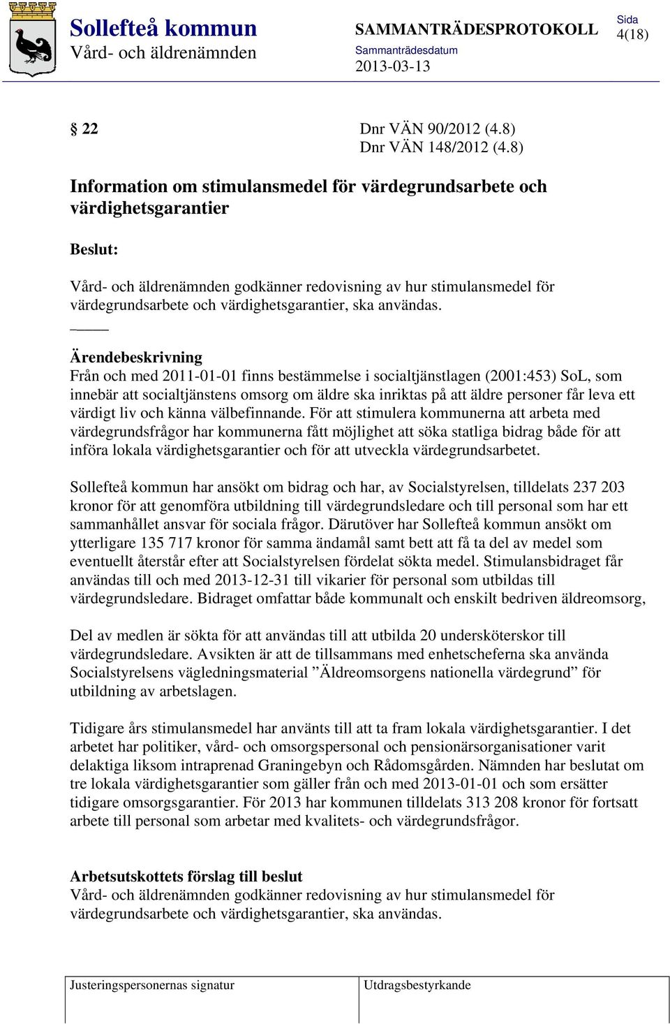 Ärendebeskrivning Från och med 2011-01-01 finns bestämmelse i socialtjänstlagen (2001:453) SoL, som innebär att socialtjänstens omsorg om äldre ska inriktas på att äldre personer får leva ett värdigt