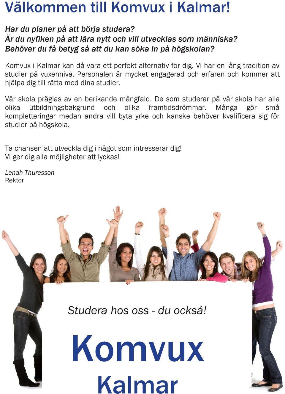 Personalen är mycket engagerad och erfaren och kommer att hjälpa dig till rätta med dina studier. Vår skola präglas av en berikande mångfald.