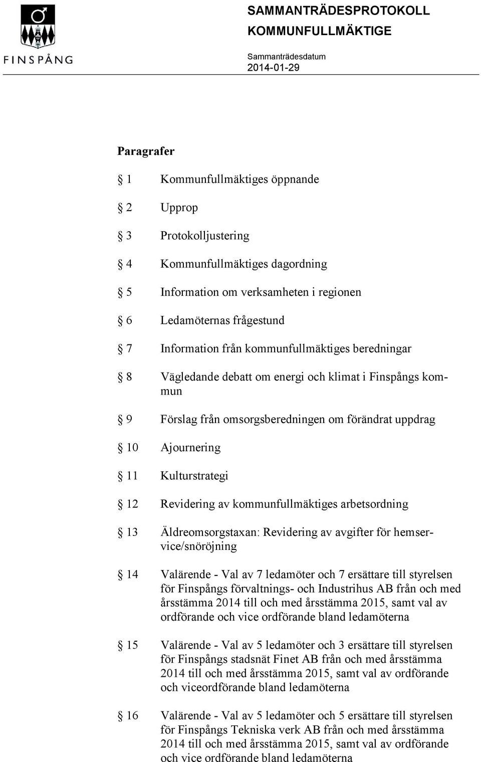 kommunfullmäktiges arbetsordning 13 Äldreomsorgstaxan: Revidering av avgifter för hemservice/snöröjning 14 Valärende - Val av 7 ledamöter och 7 ersättare till styrelsen för Finspångs förvaltnings-