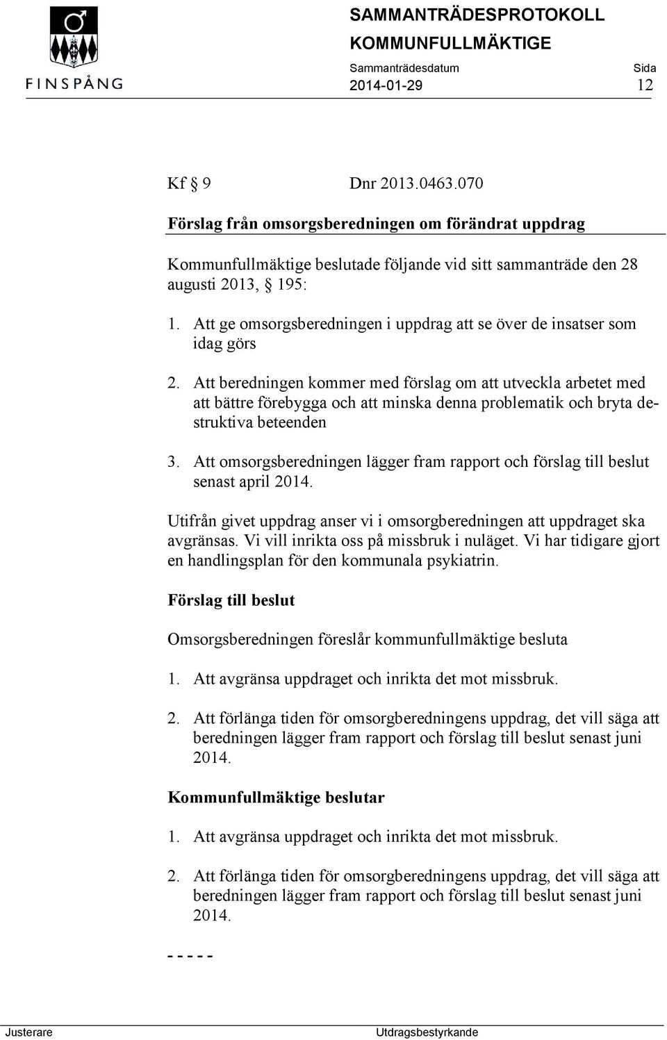 Att beredningen kommer med förslag om att utveckla arbetet med att bättre förebygga och att minska denna problematik och bryta destruktiva beteenden 3.