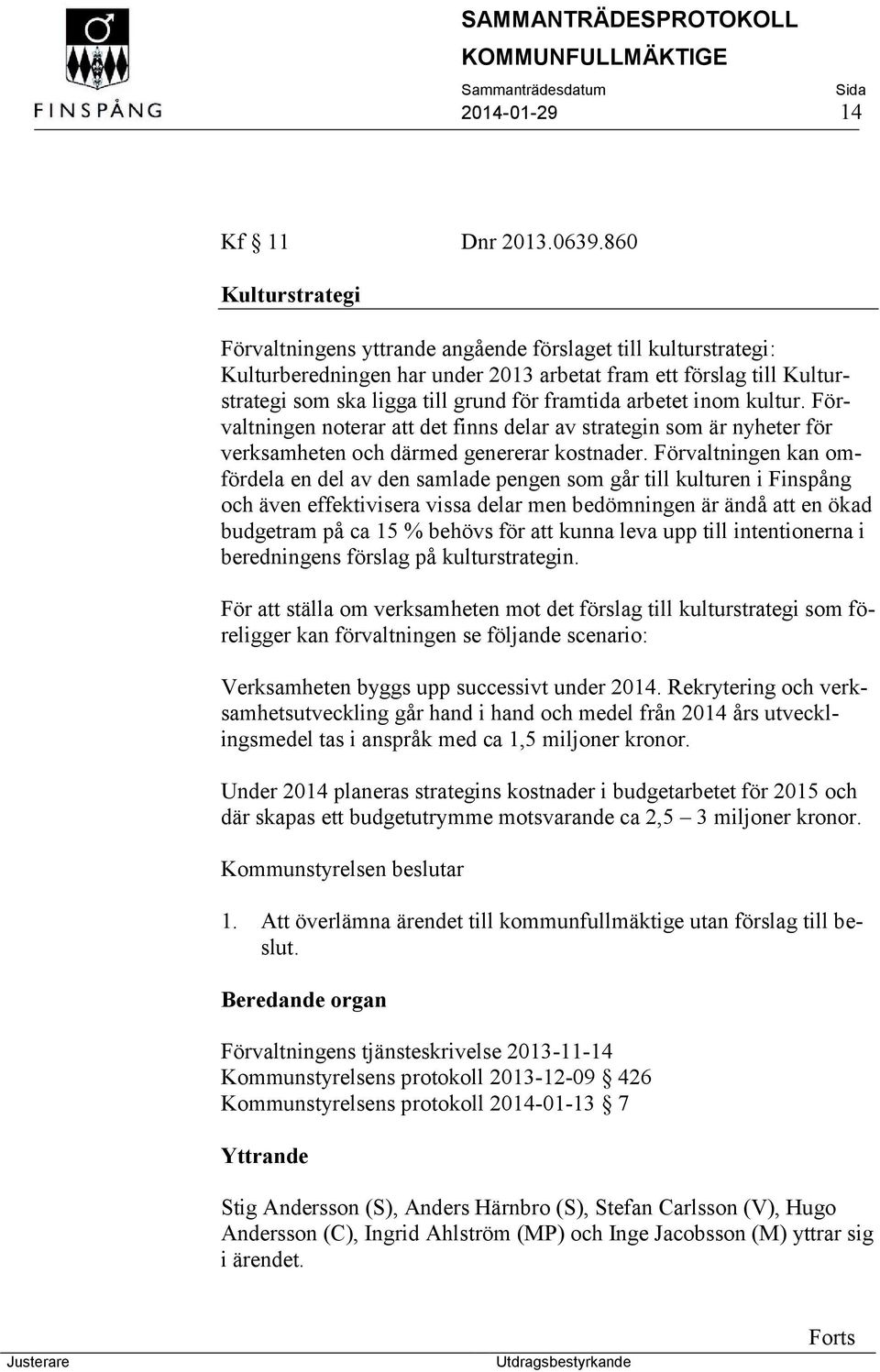 arbetet inom kultur. Förvaltningen noterar att det finns delar av strategin som är nyheter för verksamheten och därmed genererar kostnader.