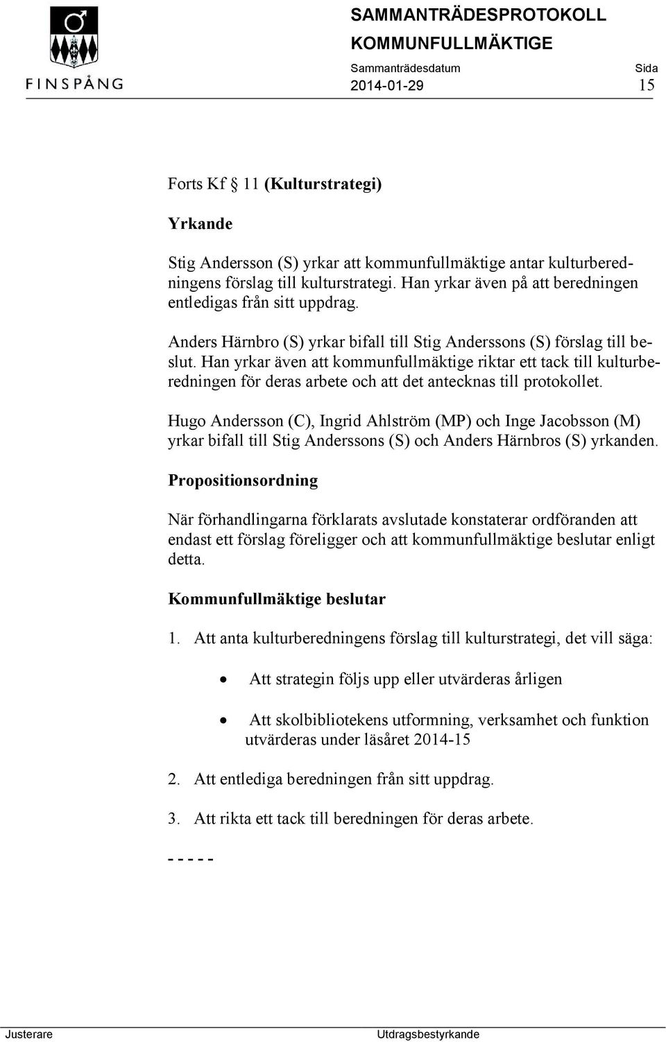 Han yrkar även att kommunfullmäktige riktar ett tack till kulturberedningen för deras arbete och att det antecknas till protokollet.