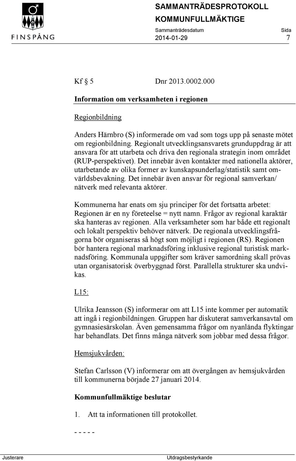 Det innebär även kontakter med nationella aktörer, utarbetande av olika former av kunskapsunderlag/statistik samt omvärldsbevakning.