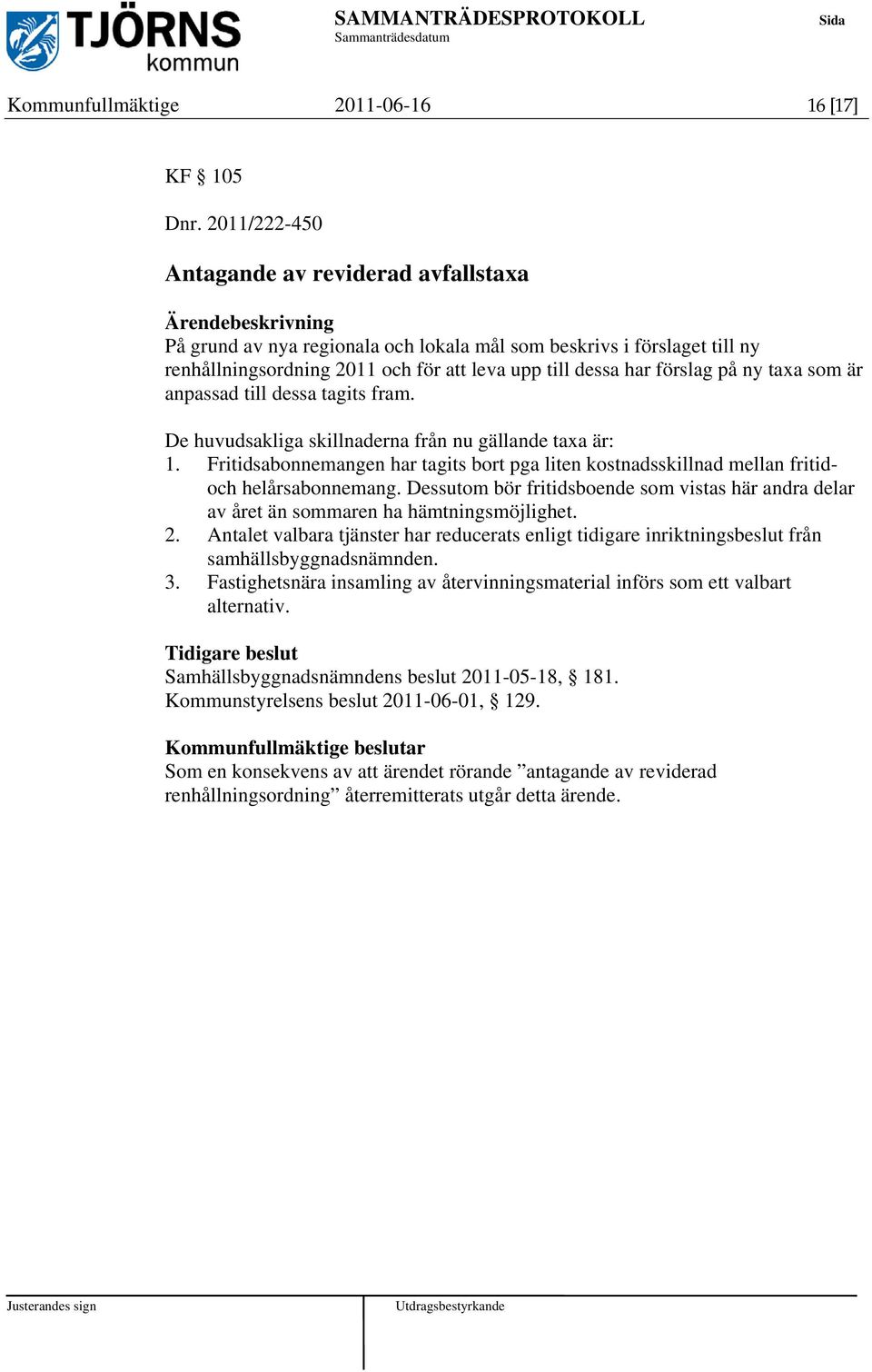 har förslag på ny taxa som är anpassad till dessa tagits fram. De huvudsakliga skillnaderna från nu gällande taxa är: 1.