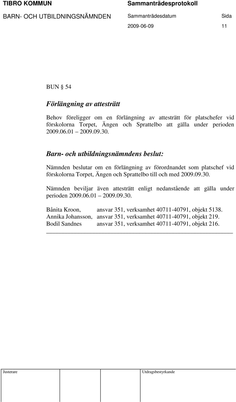 Nämnden beslutar om en förlängning av förordnandet som platschef vid förskolorna Torpet, Ängen och Sprattelbo till och med 2009.09.30.