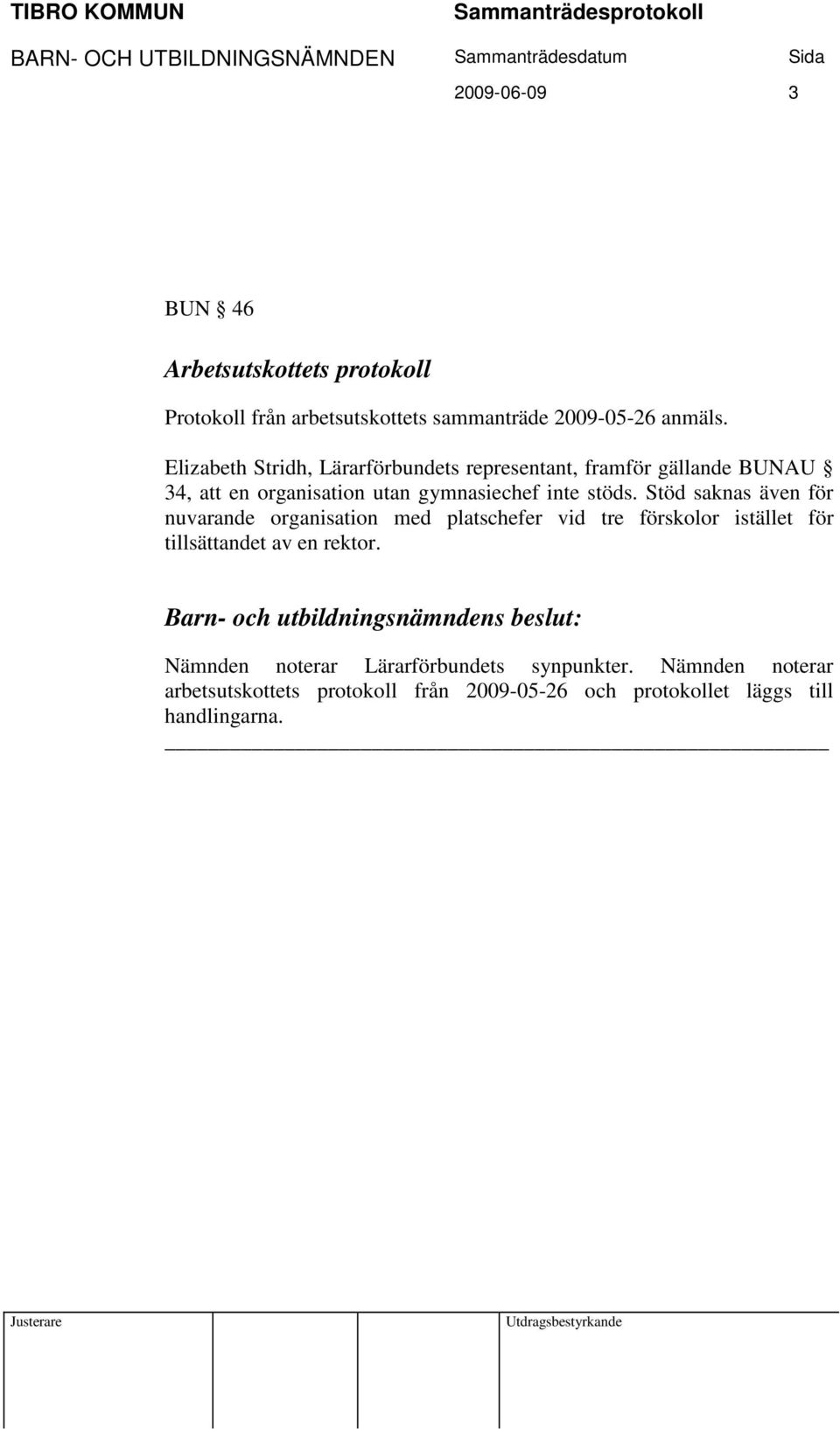 Stöd saknas även för nuvarande organisation med platschefer vid tre förskolor istället för tillsättandet av en rektor.