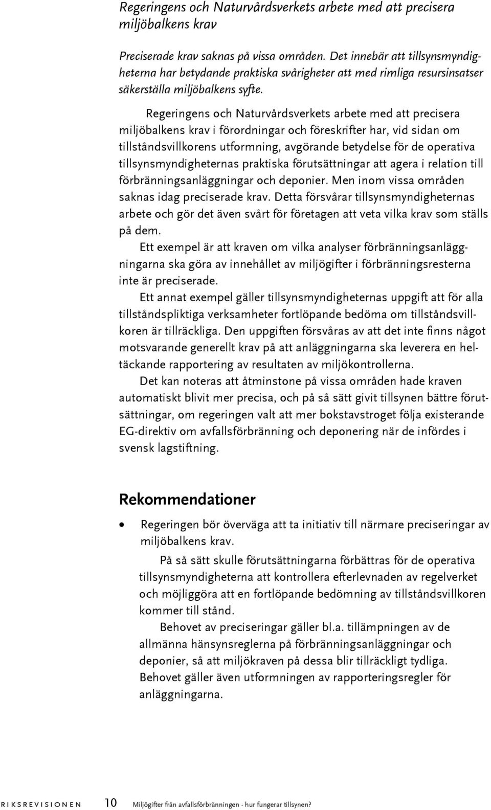 Regeringens och Naturvårdsverkets arbete med att precisera miljöbalkens krav i förordningar och föreskrifter har, vid sidan om tillståndsvillkorens utformning, avgörande betydelse för de operativa