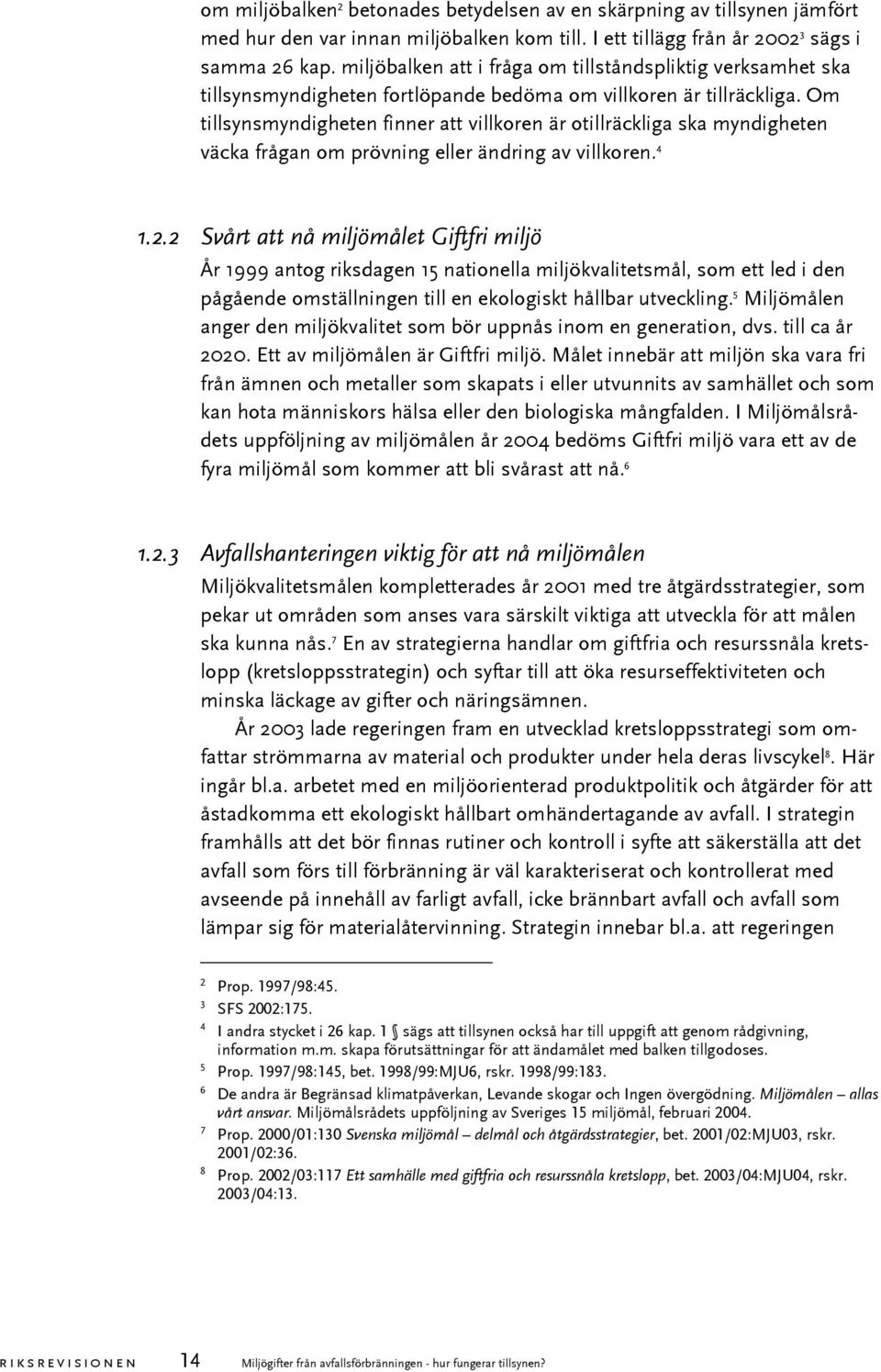 Om tillsynsmyndigheten finner att villkoren är otillräckliga ska myndigheten väcka frågan om prövning eller ändring av villkoren. 4 1.2.