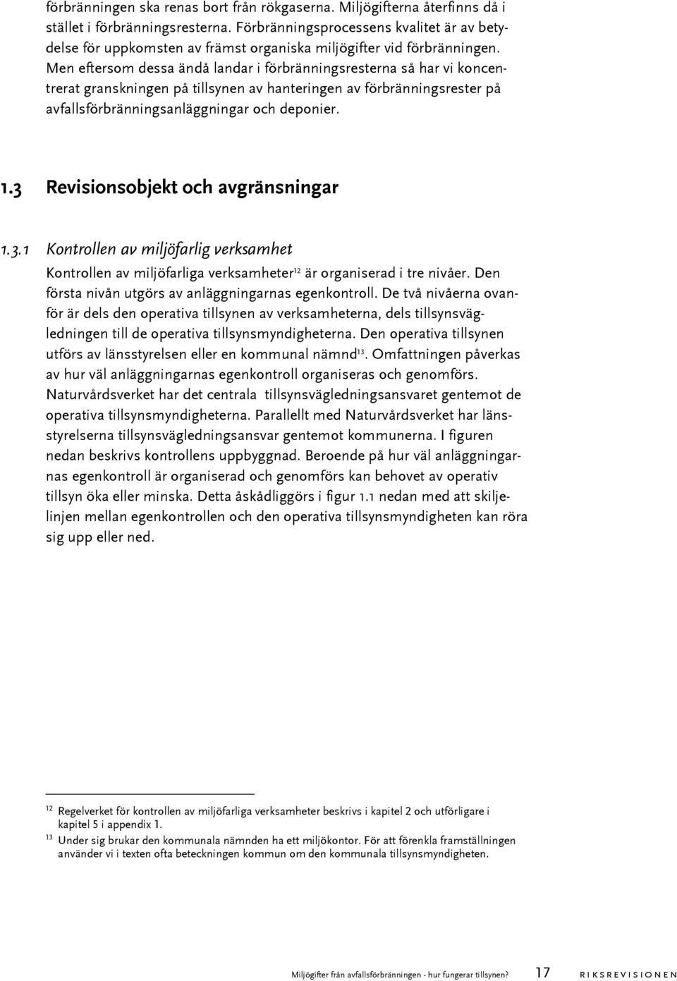 Men eftersom dessa ändå landar i förbränningsresterna så har vi koncentrerat granskningen på tillsynen av hanteringen av förbränningsrester på avfallsförbränningsanläggningar och deponier. 1.