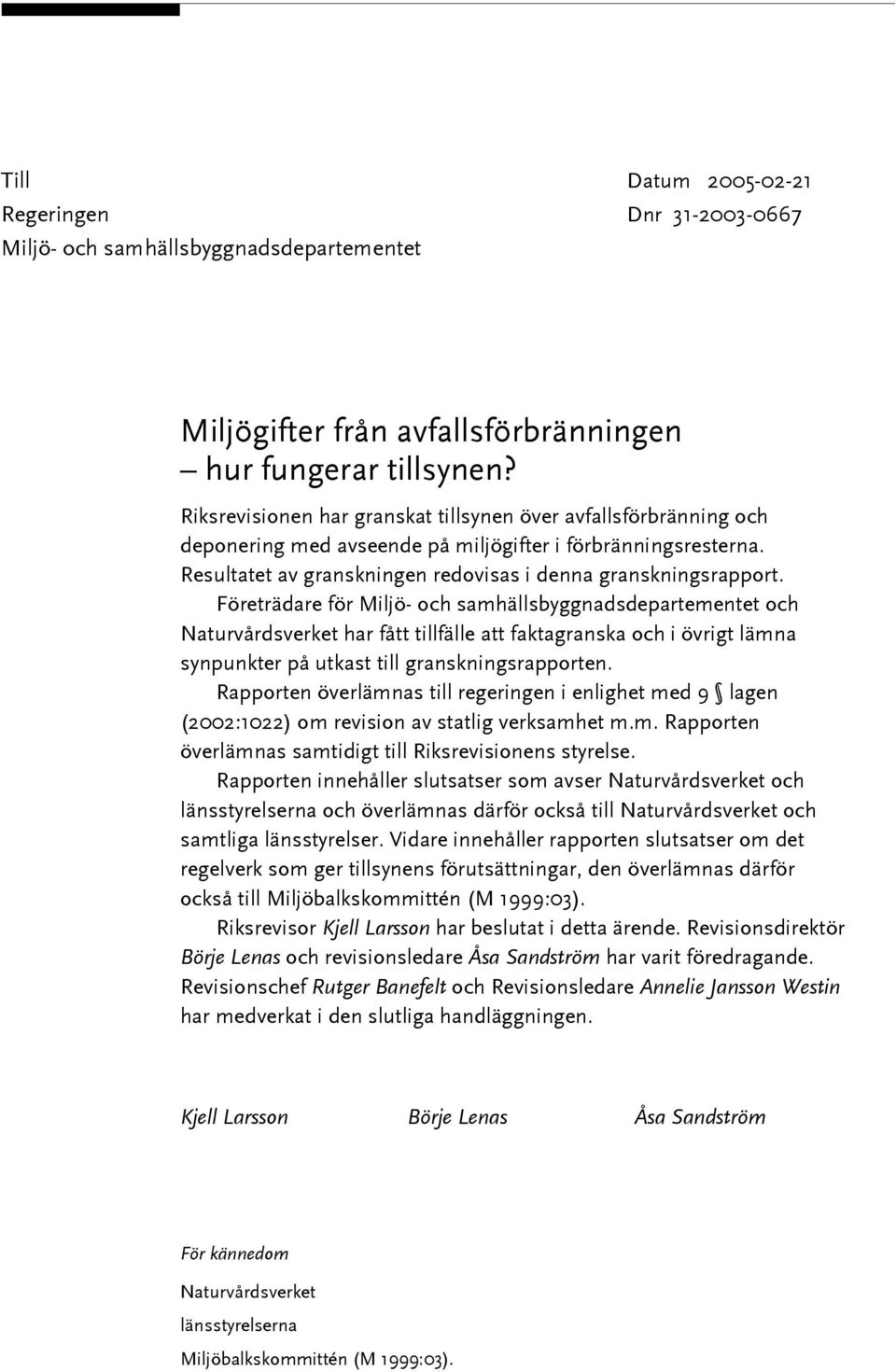 Företrädare för Miljö- och samhällsbyggnadsdepartementet och Naturvårdsverket har fått tillfälle att faktagranska och i övrigt lämna synpunkter på utkast till granskningsrapporten.