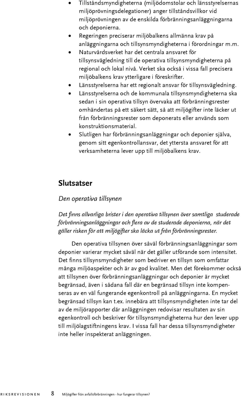 Verket ska också i vissa fall precisera miljöbalkens krav ytterligare i föreskrifter. Länsstyrelserna har ett regionalt ansvar för tillsynsvägledning.