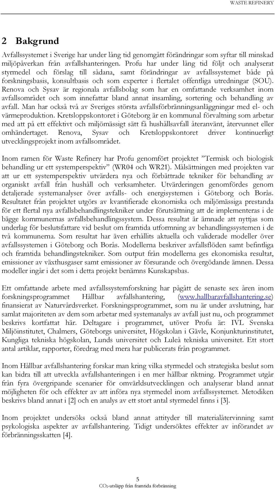 utredningar (SOU). Renova och Sysav är regionala avfallsbolag som har en omfattande verksamhet inom avfallsområdet och som innefattar bland annat insamling, sortering och behandling av avfall.