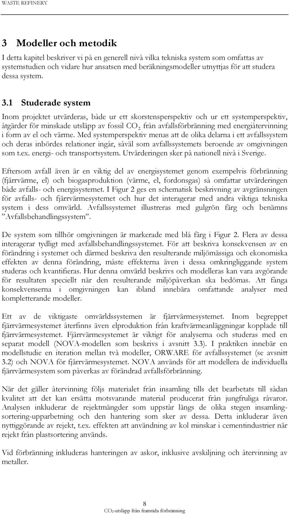 1 Studerade system Inom projektet utvärderas, både ur ett skorstensperspektiv och ur ett systemperspektiv, åtgärder för minskade utsläpp av fossil CO 2 från avfallsförbränning med energiåtervinning i